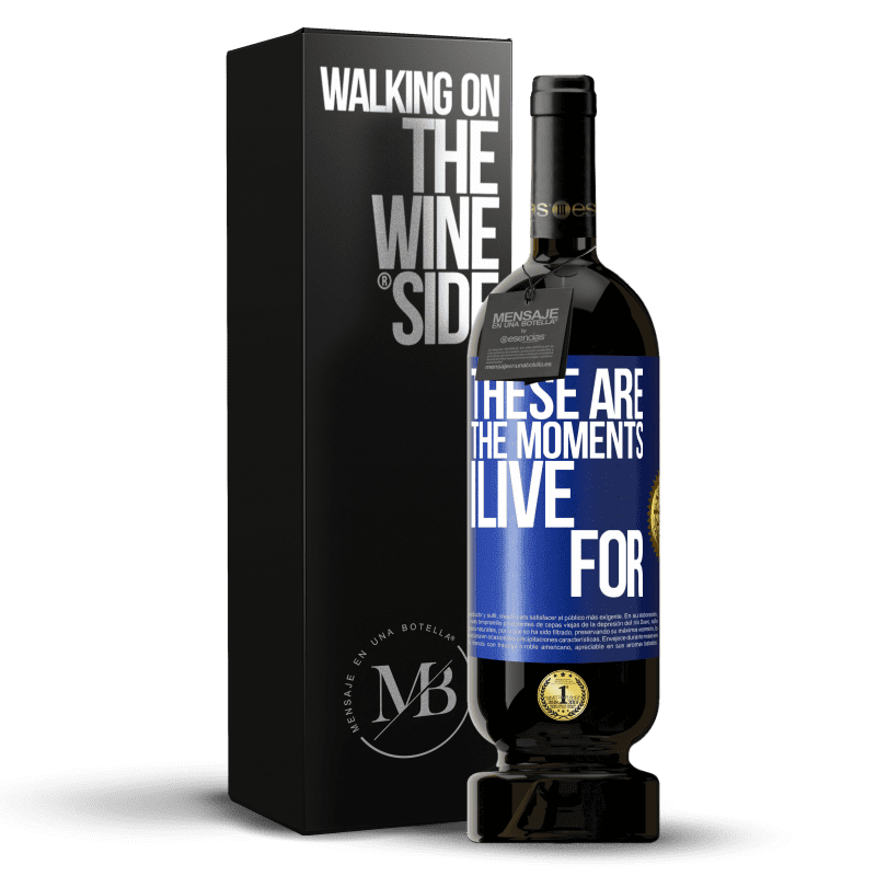 49,95 € Free Shipping | Red Wine Premium Edition MBS® Reserve These are the moments I live for Blue Label. Customizable label Reserve 12 Months Harvest 2014 Tempranillo