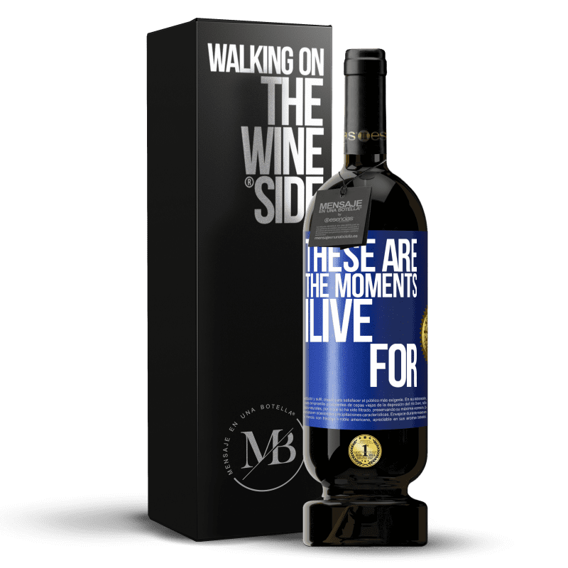 49,95 € Free Shipping | Red Wine Premium Edition MBS® Reserve These are the moments I live for Blue Label. Customizable label Reserve 12 Months Harvest 2015 Tempranillo