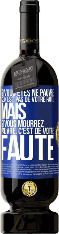 49,95 € Envoi gratuit | Vin rouge Édition Premium MBS® Réserve Si vous êtes né pauvre ce n'est pas de votre faute. Mais si vous mourrez pauvre, c'est de votre faute Étiquette Bleue. Étiquette personnalisable Réserve 12 Mois Récolte 2016 Tempranillo