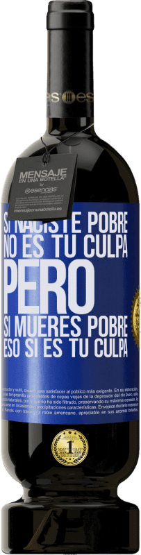 49,95 € Envío gratis | Vino Tinto Edición Premium MBS® Reserva Si naciste pobre, no es tu culpa. Pero si mueres pobre, eso sí es tu culpa Etiqueta Azul. Etiqueta personalizable Reserva 12 Meses Cosecha 2016 Tempranillo