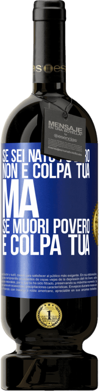 49,95 € Spedizione Gratuita | Vino rosso Edizione Premium MBS® Riserva Se sei nato povero, non è colpa tua. Ma se muori povero, è colpa tua Etichetta Blu. Etichetta personalizzabile Riserva 12 Mesi Raccogliere 2016 Tempranillo