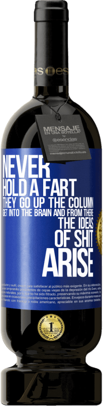 «Never hold a fart. They go up the column, get into the brain and from there the ideas of shit arise» Premium Edition MBS® Reserve