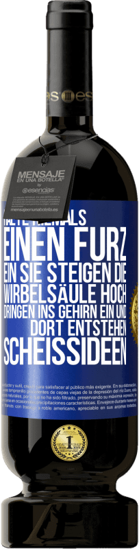 «Halte niemals einen Furz ein. Sie steigen die Wirbelsäule hoch, dringen ins Gehirn ein, und dort entstehen Scheißideen» Premium Ausgabe MBS® Reserve