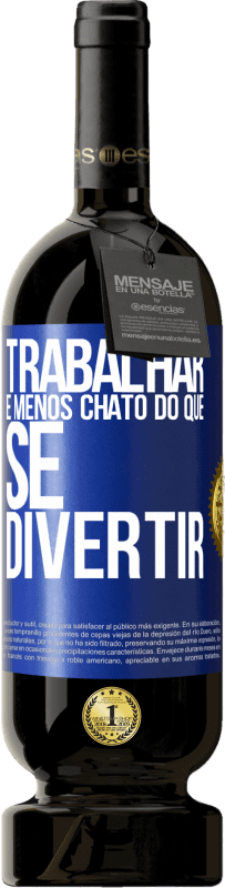 49,95 € | Vinho tinto Edição Premium MBS® Reserva Trabalhar é menos chato do que se divertir Etiqueta Azul. Etiqueta personalizável Reserva 12 Meses Colheita 2016 Tempranillo