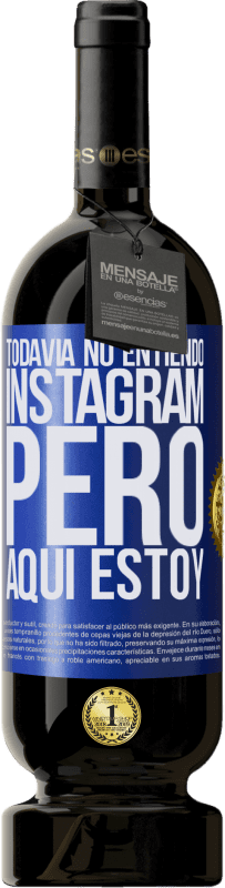 49,95 € | Vino Tinto Edición Premium MBS® Reserva Todavía no entiendo Instagram, pero aquí estoy Etiqueta Azul. Etiqueta personalizable Reserva 12 Meses Cosecha 2014 Tempranillo