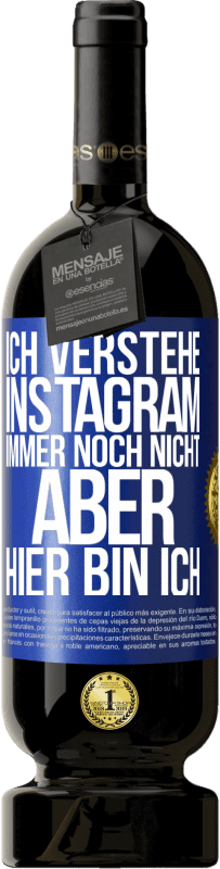 49,95 € | Rotwein Premium Ausgabe MBS® Reserve Ich verstehe Instagram immer noch nicht, aber hier bin ich Blaue Markierung. Anpassbares Etikett Reserve 12 Monate Ernte 2015 Tempranillo