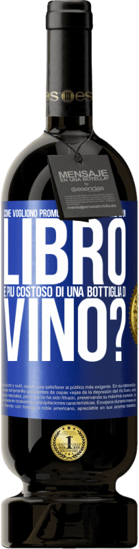 49,95 € | Vino rosso Edizione Premium MBS® Riserva Come vogliono promuovere l'istruzione se un libro è più costoso di una bottiglia di vino Etichetta Blu. Etichetta personalizzabile Riserva 12 Mesi Raccogliere 2014 Tempranillo