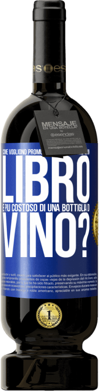 «Come vogliono promuovere l'istruzione se un libro è più costoso di una bottiglia di vino» Edizione Premium MBS® Riserva