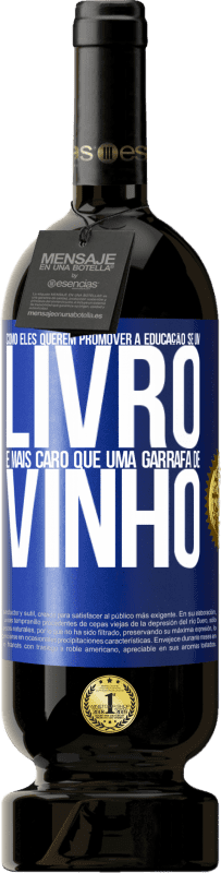 «Como eles querem promover a educação se um livro é mais caro que uma garrafa de vinho» Edição Premium MBS® Reserva