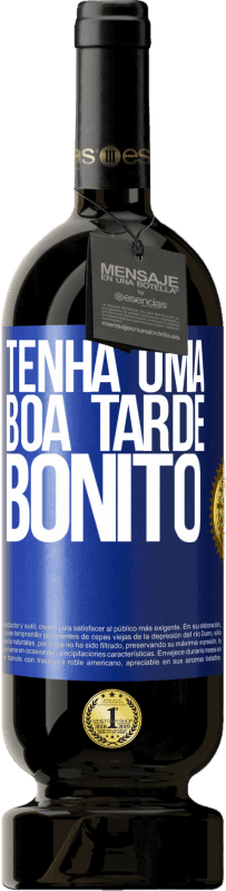 «Tenha uma boa tarde, bonito» Edição Premium MBS® Reserva