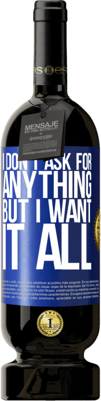 49,95 € Free Shipping | Red Wine Premium Edition MBS® Reserve I don't ask for anything, but I want it all Blue Label. Customizable label Reserve 12 Months Harvest 2016 Tempranillo