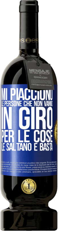 49,95 € | Vino rosso Edizione Premium MBS® Riserva Mi piacciono le persone che non vanno in giro per le cose, le saltano e basta Etichetta Blu. Etichetta personalizzabile Riserva 12 Mesi Raccogliere 2015 Tempranillo