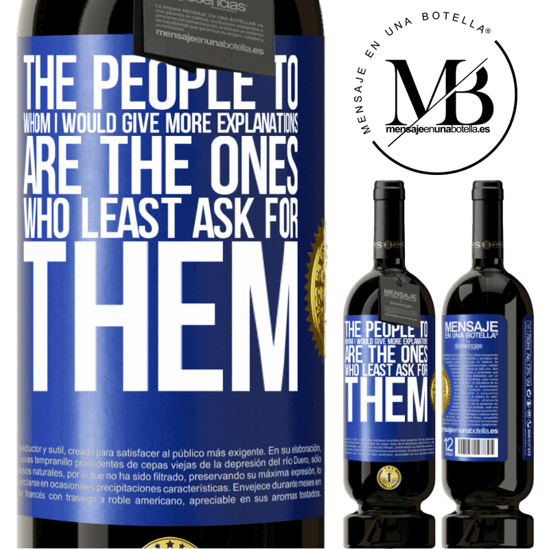 49,95 € Free Shipping | Red Wine Premium Edition MBS® Reserve The people to whom I would give more explanations are the ones who least ask for them Blue Label. Customizable label Reserve 12 Months Harvest 2014 Tempranillo