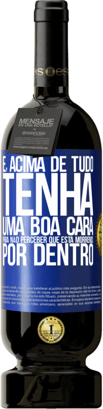 «E, acima de tudo, tenha uma boa cara, para não perceber que está morrendo por dentro» Edição Premium MBS® Reserva