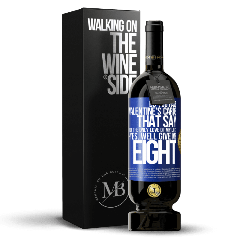 49,95 € Free Shipping | Red Wine Premium Edition MBS® Reserve Do you have Valentine's cards that say: For the only love of my life? -Yes. Well give me eight Blue Label. Customizable label Reserve 12 Months Harvest 2014 Tempranillo