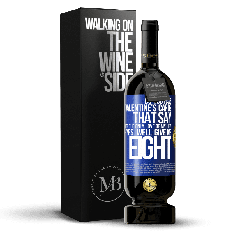 49,95 € Free Shipping | Red Wine Premium Edition MBS® Reserve Do you have Valentine's cards that say: For the only love of my life? -Yes. Well give me eight Blue Label. Customizable label Reserve 12 Months Harvest 2015 Tempranillo