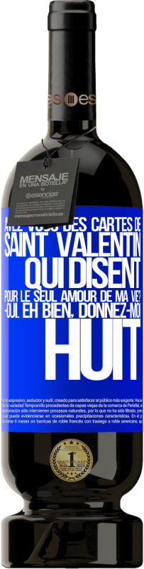 49,95 € | Vin rouge Édition Premium MBS® Réserve Avez-vous des cartes de Saint Valentin qui disent: Pour le seul amour de ma vie? -Oui. Eh bien, donnez-moi huit Étiquette Bleue. Étiquette personnalisable Réserve 12 Mois Récolte 2016 Tempranillo