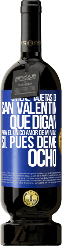 49,95 € | Vino Tinto Edición Premium MBS® Reserva ¿Tiene tajetas de San Valentín que digan: Para el único amor de mi vida? -Sí. Pues deme ocho Etiqueta Azul. Etiqueta personalizable Reserva 12 Meses Cosecha 2015 Tempranillo