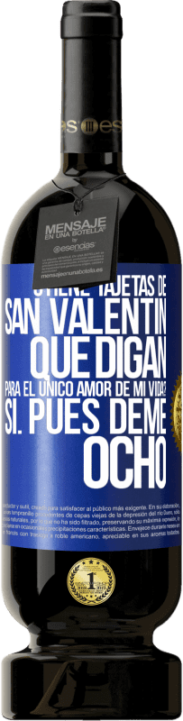49,95 € | Vino Tinto Edición Premium MBS® Reserva ¿Tiene tajetas de San Valentín que digan: Para el único amor de mi vida? -Sí. Pues deme ocho Etiqueta Azul. Etiqueta personalizable Reserva 12 Meses Cosecha 2016 Tempranillo