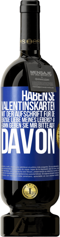 49,95 € | Rotwein Premium Ausgabe MBS® Reserve Haben Sie Valentinskarten mit der Aufschrift Für die einzige Liebe meines Lebens? -Ja. -Dann geben Sie mir bitte acht davon Blaue Markierung. Anpassbares Etikett Reserve 12 Monate Ernte 2016 Tempranillo