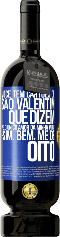 49,95 € | Vinho tinto Edição Premium MBS® Reserva Você tem cartões de São Valentim que dizem: Pelo único amor da minha vida? Sim. Bem, me dê oito Etiqueta Azul. Etiqueta personalizável Reserva 12 Meses Colheita 2015 Tempranillo