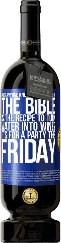 49,95 € | Red Wine Premium Edition MBS® Reserve Does anyone know on which page of the Bible is the recipe to turn water into wine? It's for a party this Friday Blue Label. Customizable label Reserve 12 Months Harvest 2015 Tempranillo