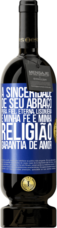 49,95 € | Vinho tinto Edição Premium MBS® Reserva A sinceridade de seu abraço, pura, fiel, eterna, lisonjeira, é minha fé e minha religião, garantia de amor Etiqueta Azul. Etiqueta personalizável Reserva 12 Meses Colheita 2014 Tempranillo