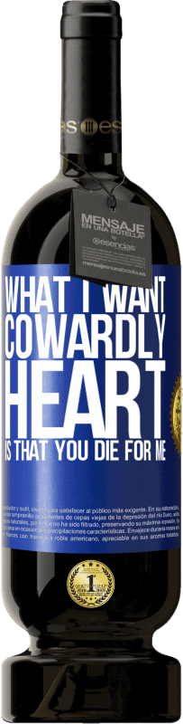 49,95 € Free Shipping | Red Wine Premium Edition MBS® Reserve What I want, cowardly heart, is that you die for me Blue Label. Customizable label Reserve 12 Months Harvest 2014 Tempranillo