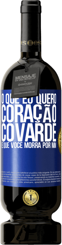 «O que eu quero, coração covarde, é que você morra por mim» Edição Premium MBS® Reserva