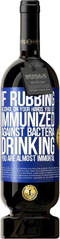 49,95 € | Red Wine Premium Edition MBS® Reserve If rubbing alcohol on your hands you get immunized against bacteria, drinking it is almost immortal Blue Label. Customizable label Reserve 12 Months Harvest 2016 Tempranillo