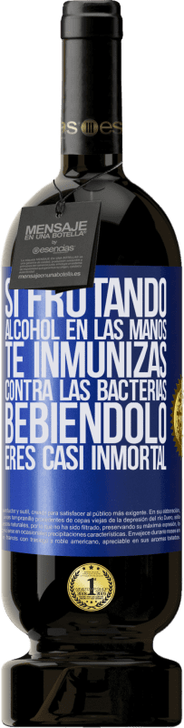 49,95 € Envío gratis | Vino Tinto Edición Premium MBS® Reserva Si frotando alcohol en las manos te inmunizas contra las bacterias, bebiéndolo eres casi inmortal Etiqueta Azul. Etiqueta personalizable Reserva 12 Meses Cosecha 2016 Tempranillo