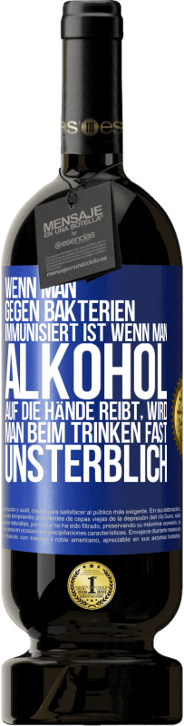 49,95 € Kostenloser Versand | Rotwein Premium Ausgabe MBS® Reserve Wenn man gegen Bakterien immunisiert ist wenn man Alkohol auf die Hände reibt, wird man beim Trinken fast unsterblich Blaue Markierung. Anpassbares Etikett Reserve 12 Monate Ernte 2016 Tempranillo