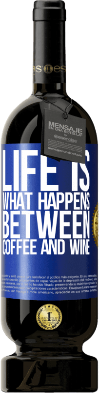 49,95 € Free Shipping | Red Wine Premium Edition MBS® Reserve Life is what happens between coffee and wine Blue Label. Customizable label Reserve 12 Months Harvest 2016 Tempranillo