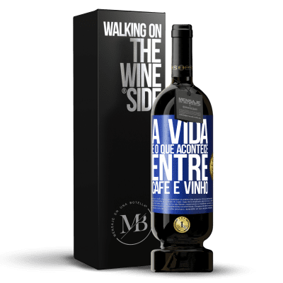 «A vida é o que acontece entre café e vinho» Edição Premium MBS® Reserva