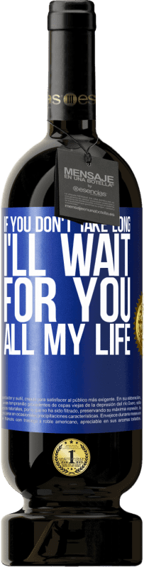 49,95 € Бесплатная доставка | Красное вино Premium Edition MBS® Бронировать Если вы не займетесь много времени, я буду ждать тебя всю жизнь Синяя метка. Настраиваемая этикетка Бронировать 12 Месяцы Урожай 2016 Tempranillo