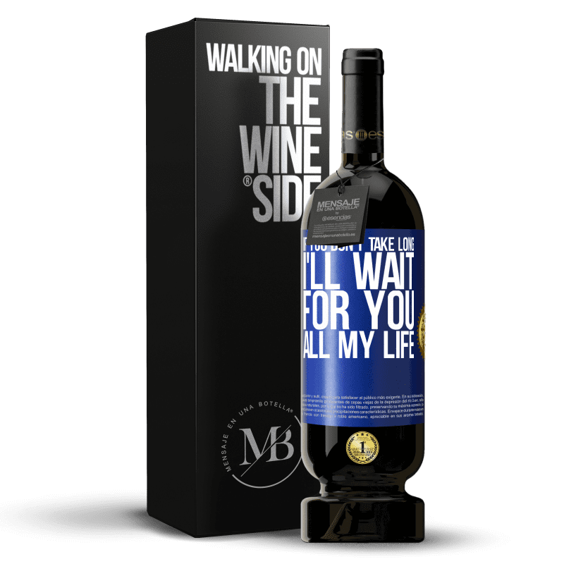 49,95 € Free Shipping | Red Wine Premium Edition MBS® Reserve If you don't take long, I'll wait for you all my life Blue Label. Customizable label Reserve 12 Months Harvest 2014 Tempranillo