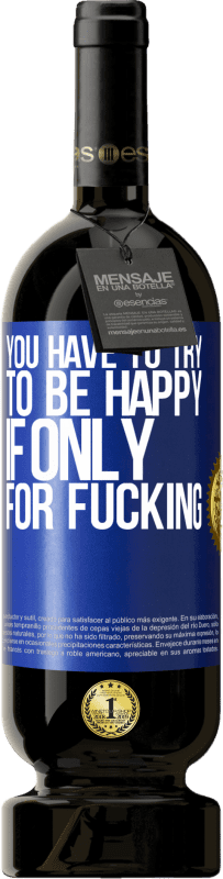 49,95 € | 赤ワイン プレミアム版 MBS® 予約する クソだけのためなら、あなたは幸せになろうとしなければならない 青いタグ. カスタマイズ可能なラベル 予約する 12 月 収穫 2016 Tempranillo
