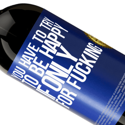 Unique & Personal Expressions. «You have to try to be happy, if only for fucking» Premium Edition MBS® Reserve