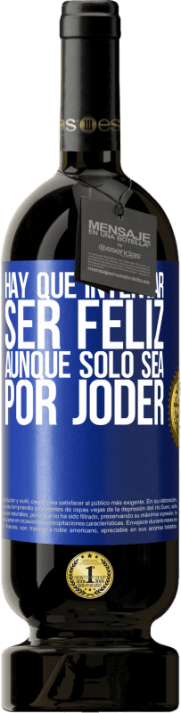 49,95 € | Vino Tinto Edición Premium MBS® Reserva Hay que intentar ser feliz, aunque sólo sea por joder Etiqueta Azul. Etiqueta personalizable Reserva 12 Meses Cosecha 2016 Tempranillo