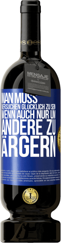 49,95 € | Rotwein Premium Ausgabe MBS® Reserve Man muss versuchen glücklich zu sein, wenn auch nur um andere zu ärgern Blaue Markierung. Anpassbares Etikett Reserve 12 Monate Ernte 2016 Tempranillo