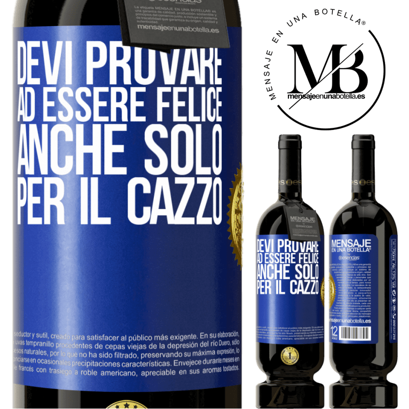 49,95 € Spedizione Gratuita | Vino rosso Edizione Premium MBS® Riserva Devi provare ad essere felice, anche solo per il cazzo Etichetta Blu. Etichetta personalizzabile Riserva 12 Mesi Raccogliere 2015 Tempranillo