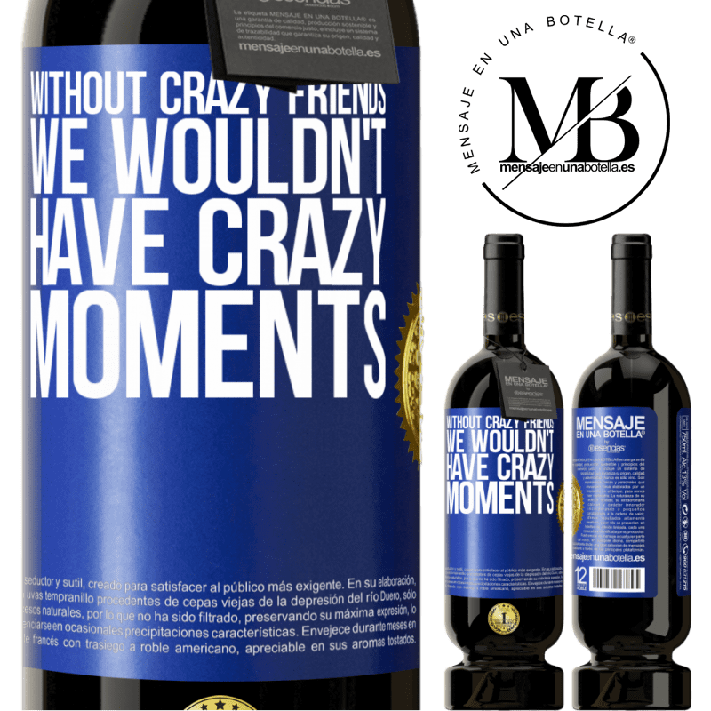 49,95 € Free Shipping | Red Wine Premium Edition MBS® Reserve Without crazy friends, we wouldn't have crazy moments Blue Label. Customizable label Reserve 12 Months Harvest 2015 Tempranillo