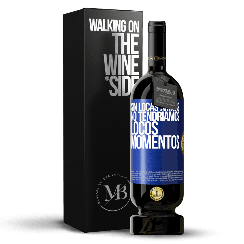 49,95 € Envío gratis | Vino Tinto Edición Premium MBS® Reserva Sin locas amigas, no tendríamos locos momentos Etiqueta Azul. Etiqueta personalizable Reserva 12 Meses Cosecha 2015 Tempranillo