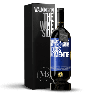 «Sin locas amigas, no tendríamos locos momentos» Edición Premium MBS® Reserva