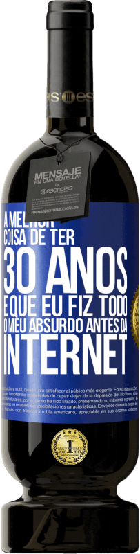 «A melhor coisa de ter 30 anos é que eu fiz todo o meu absurdo antes da Internet» Edição Premium MBS® Reserva