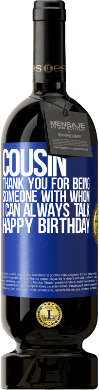 49,95 € | Red Wine Premium Edition MBS® Reserve Cousin. Thank you for being someone with whom I can always talk. Happy Birthday Blue Label. Customizable label Reserve 12 Months Harvest 2016 Tempranillo