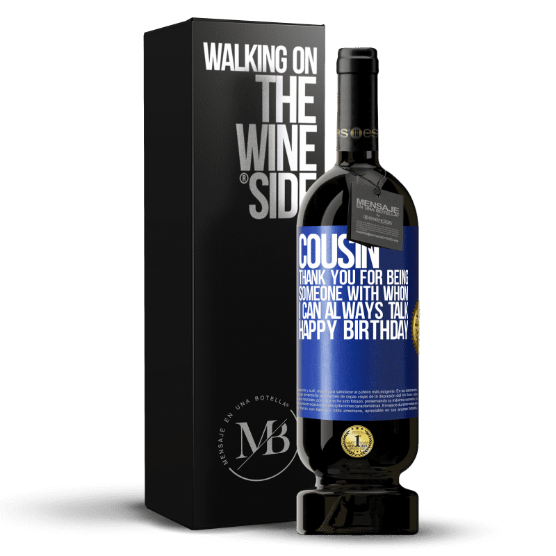49,95 € Free Shipping | Red Wine Premium Edition MBS® Reserve Cousin. Thank you for being someone with whom I can always talk. Happy Birthday Blue Label. Customizable label Reserve 12 Months Harvest 2014 Tempranillo
