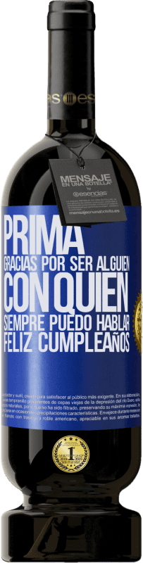 49,95 € | Vino Tinto Edición Premium MBS® Reserva Prima. Gracias por ser alguien con quien siempre puedo hablar. Feliz cumpleaños Etiqueta Azul. Etiqueta personalizable Reserva 12 Meses Cosecha 2015 Tempranillo