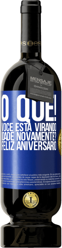 49,95 € | Vinho tinto Edição Premium MBS® Reserva O que! Você está virando idade novamente? Feliz aniversário Etiqueta Azul. Etiqueta personalizável Reserva 12 Meses Colheita 2015 Tempranillo