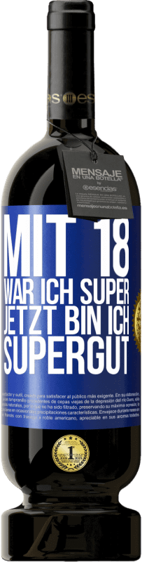 49,95 € Kostenloser Versand | Rotwein Premium Ausgabe MBS® Reserve Mit 18 war ich super. Jetzt bin ich supergut Blaue Markierung. Anpassbares Etikett Reserve 12 Monate Ernte 2016 Tempranillo